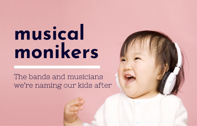 musical monikers - the bands and musicians we’re naming our kids after